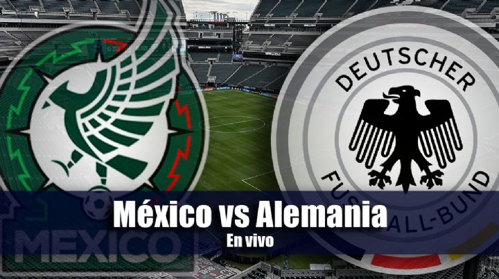 México empata con Alemania - Amistoso Internacional: sigue en DIRECTO el juego del Tricolor
