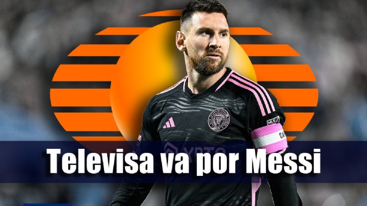 Televisa cerca de lograr el FICHAJE ESTRELLA de Lionel Messi