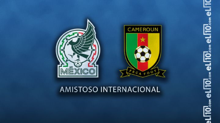 México vs Camerún | Partido de preparación | ¿Cuándo, a qué hora y en qué canal se juega?